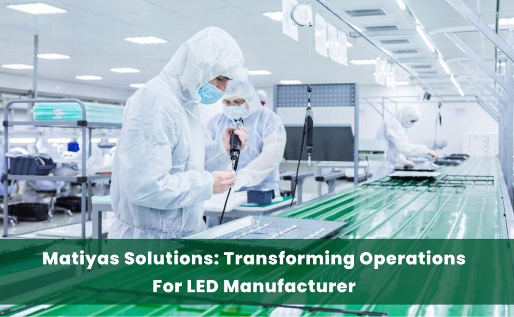 Matiyas Solutions Transforming Operations For LED Manufacturer