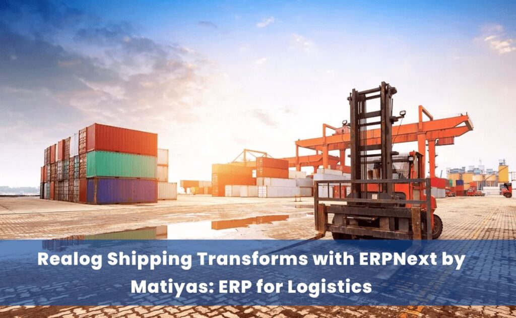 Realog Shipping Transforms with ERPNext by Matiyas ERP for Logistics